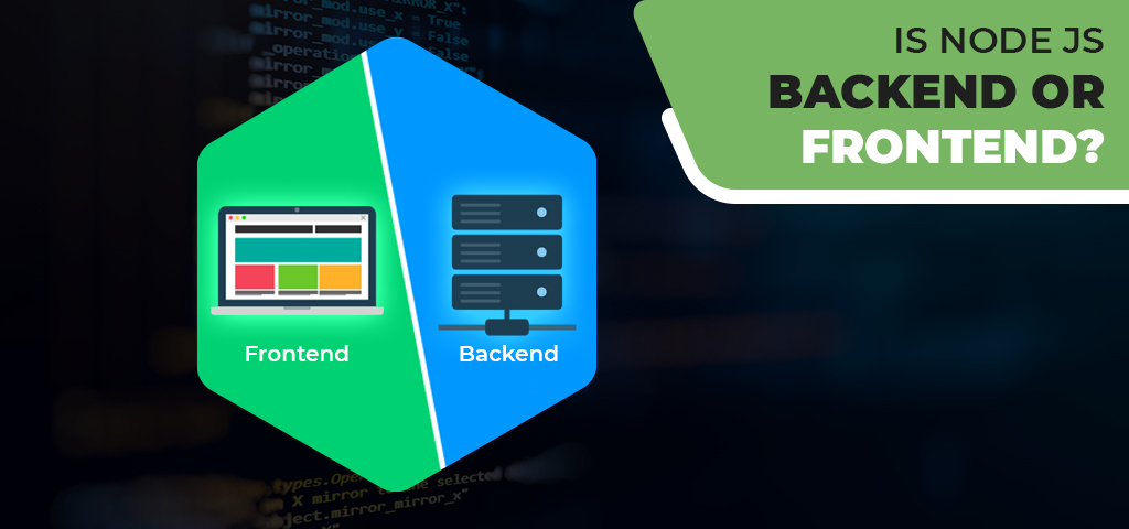 Nodejs backend or frontend
