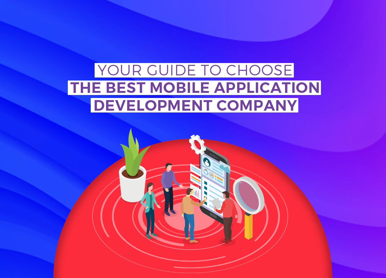 Your guide to choose the best Mobile Application Development Company