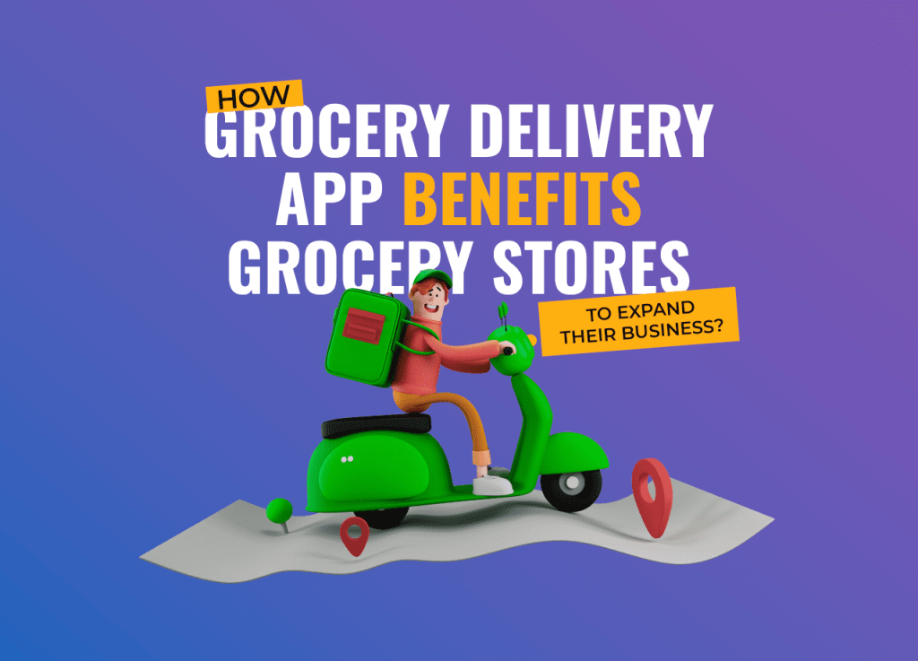 How Grocery Delivery App Benefits Grocery Stores to Expand their Business?