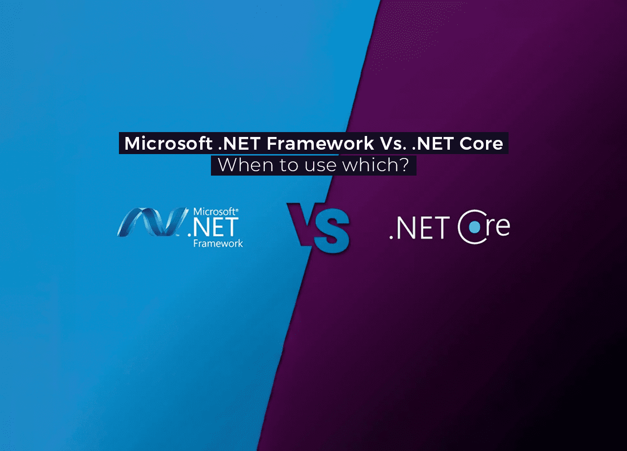 Microsoft .NET Framework Vs. .NET Core: When to use which?