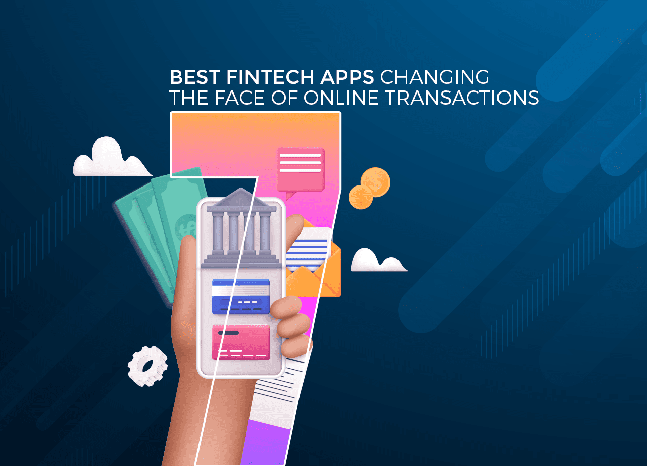 7 Best Fintech Apps changing the face of Online Transactions