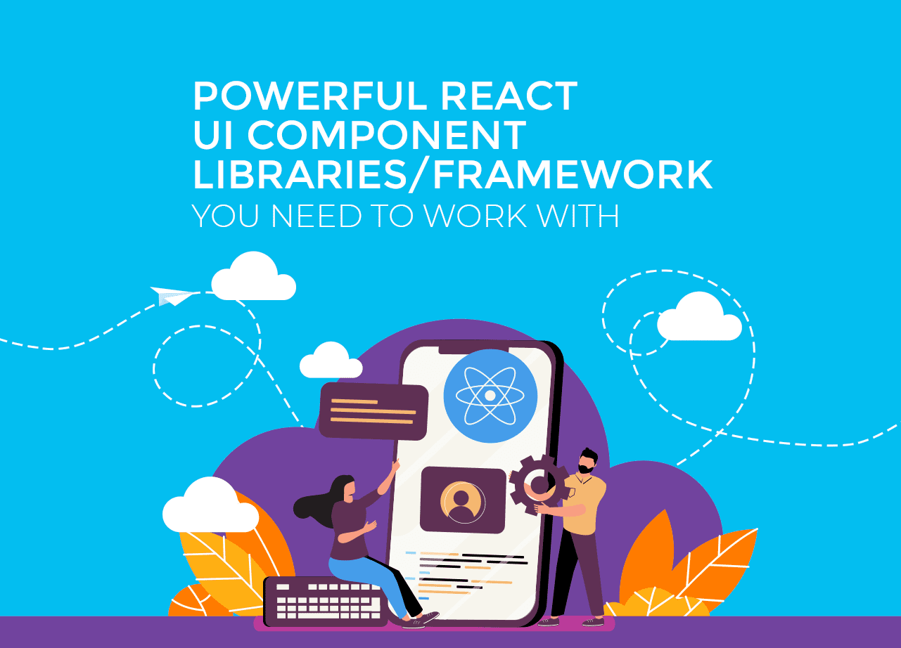Powerful React UI Component Libraries/ Framework You Need to Work with