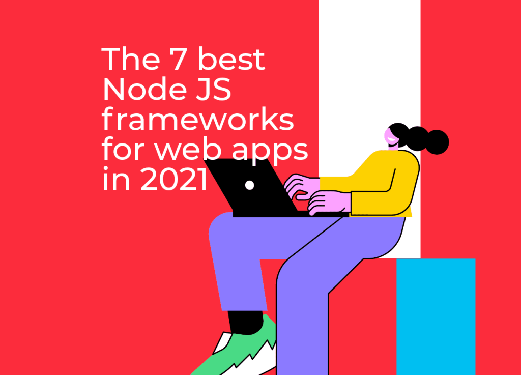 The 7 Best Nodejs Frameworks for Web Apps