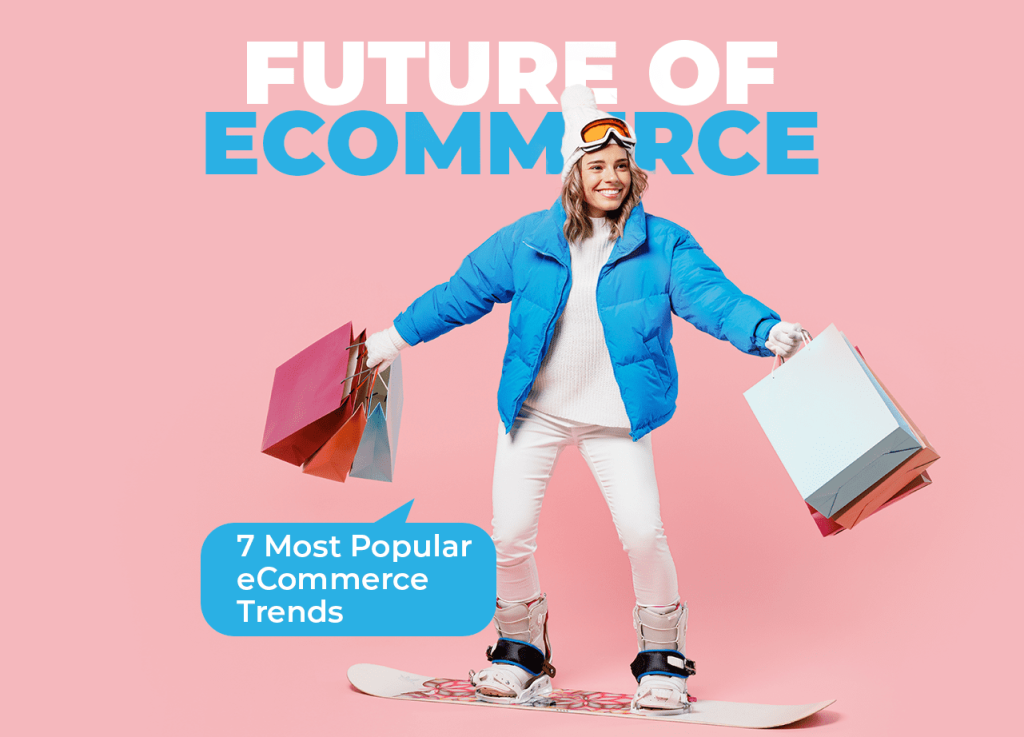 Future of eCommerce: 7 Most Popular eCommerce Trends