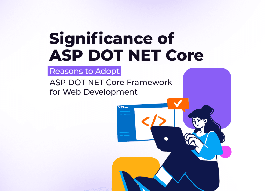 Significance of ASP DOT NET Core: Reasons to Adopt ASP DOT NET Core Framework for Web Development
