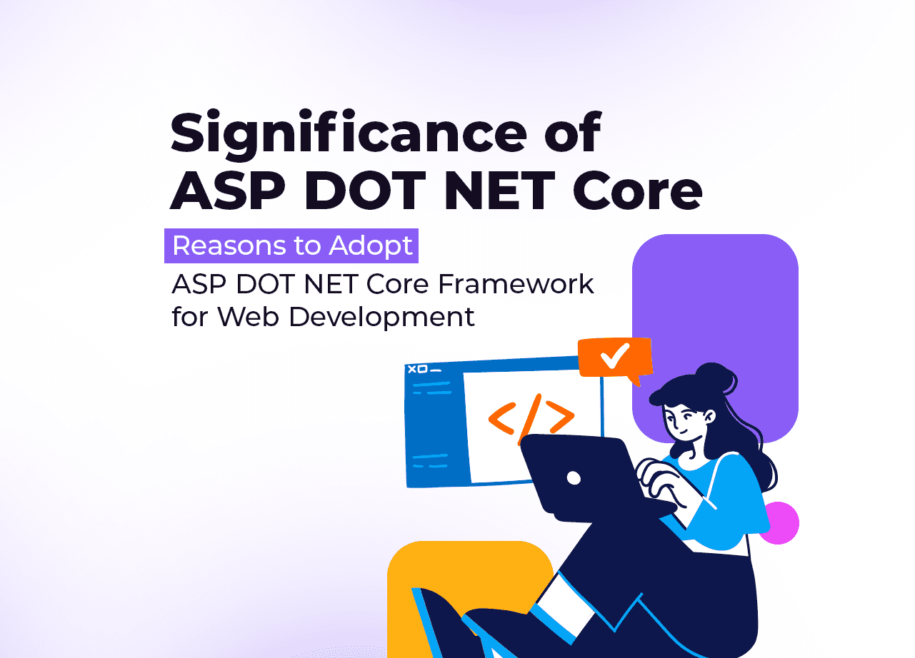Significance of ASP DOT NET Core: Reasons to Adopt ASP DOT NET Core Framework for Web Development