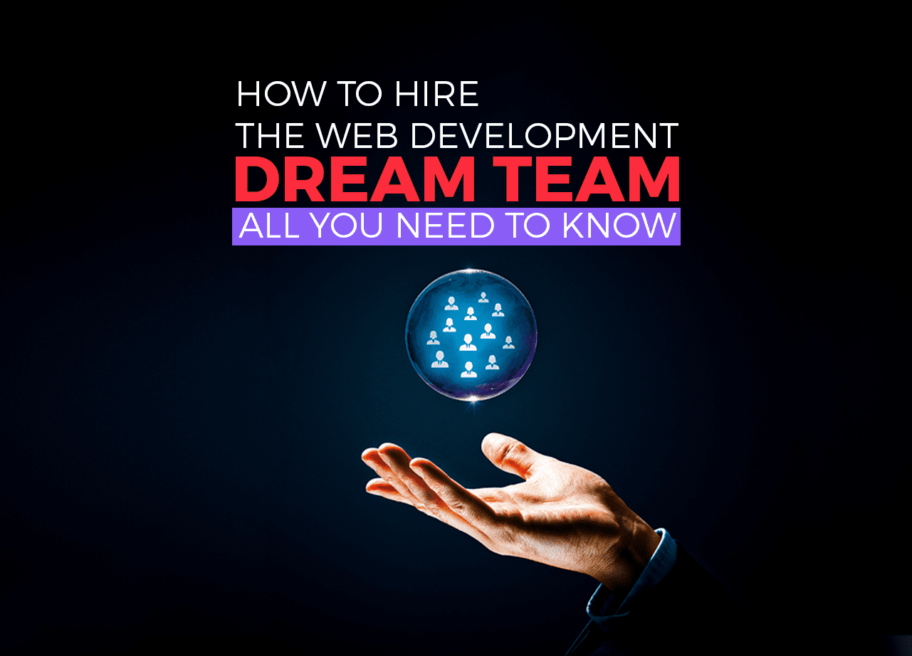 How to Hire the Web Development Dream Team? – All you need to know