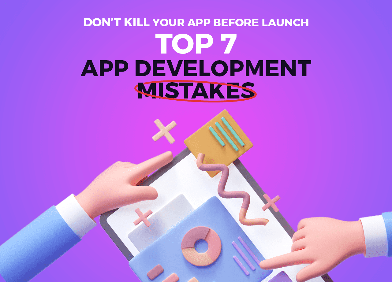 Don’t Kill your App Before Launch- Top 7 App Development Mistakes