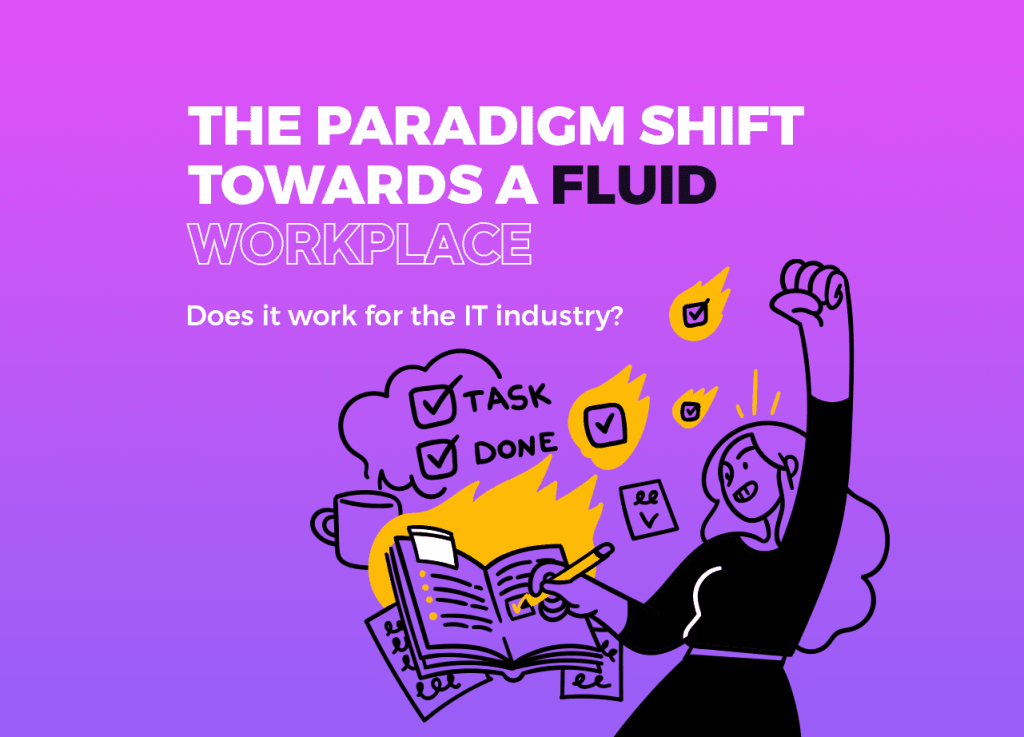 The Paradigm Shift Towards a Fluid Workplace – Does it work for the IT industry?