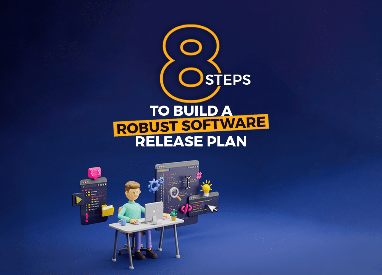 8 Steps To Build A Robust Software Release Plan