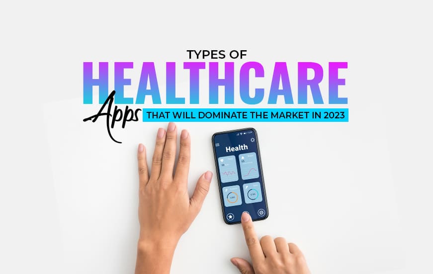 Types of Healthcare Apps That Will Dominate The Market In 2023