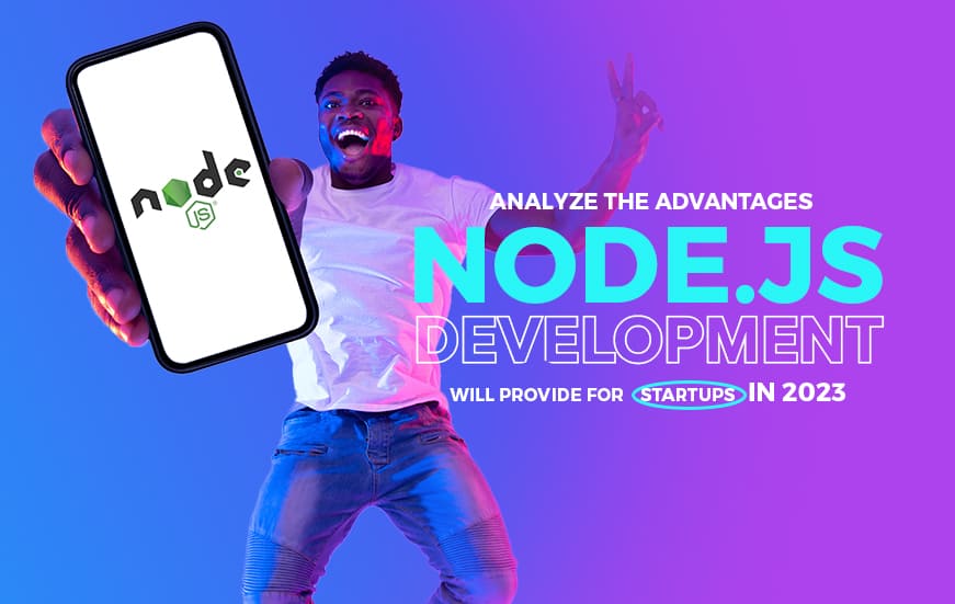 Analyze the advantages Node.js development will provide for startups in 2023