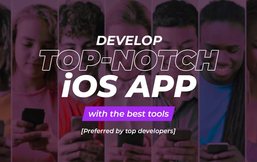 Develop Top-notch iOS App with the best tools in 2023- [Preferred by top developers]