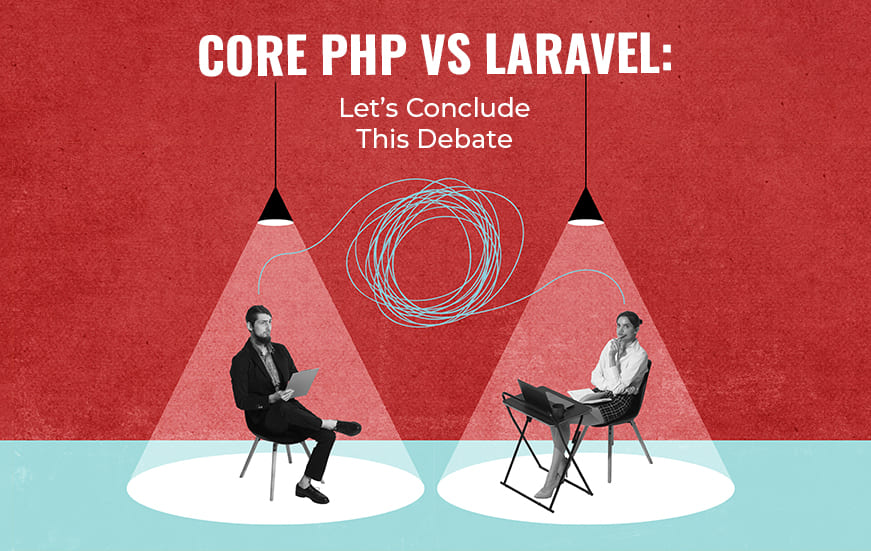 Core PHP vs Laravel: Let’s Conclude This Debate