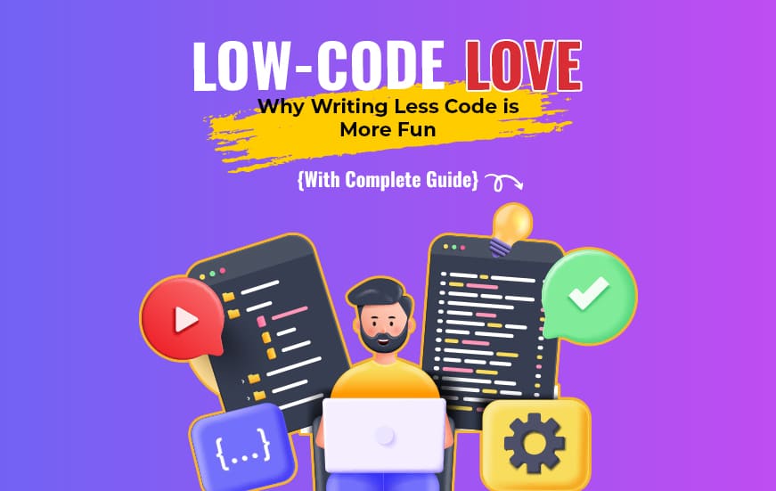 Low-Code Love: Why Writing Less Code is More Fun {With Complete Guide}