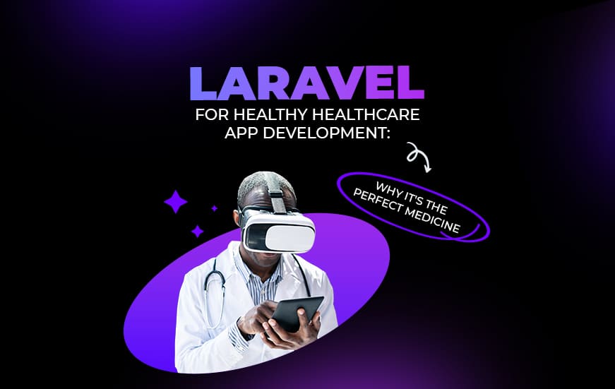Laravel for Healthy Healthcare App Development: Why It’s the Perfect Medicine