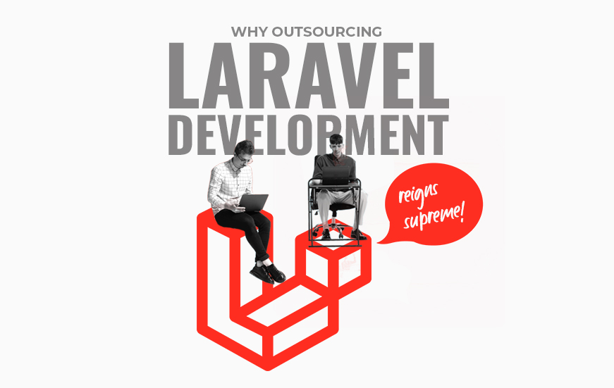 Why Outsourcing Laravel Development Reigns Supreme!