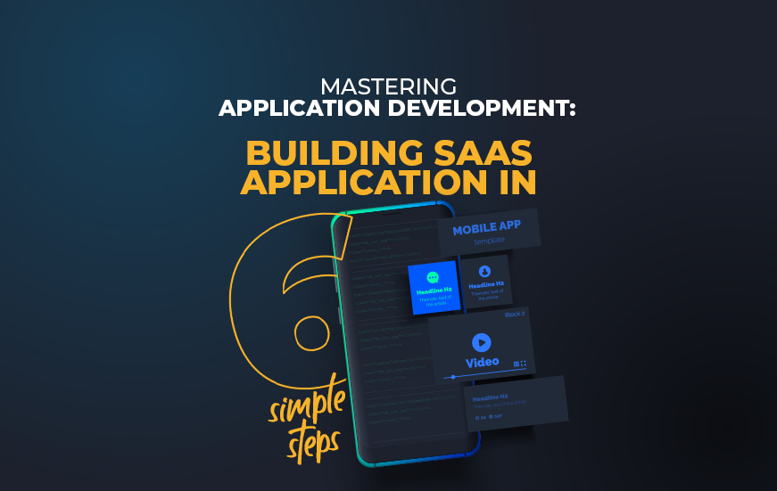 Mastering Application Development – Building SaaS Application in 6 simple steps