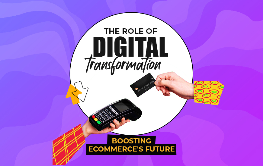 The Role of Digital Transformation: Boosting eCommerce’s Future