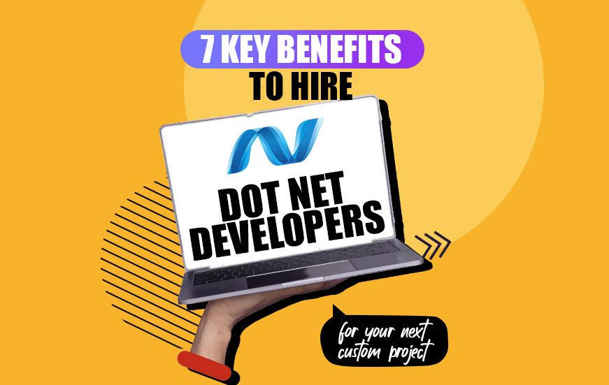 7 Key Benefits to Hire Dot Net Developers for Your Next Custom Project
