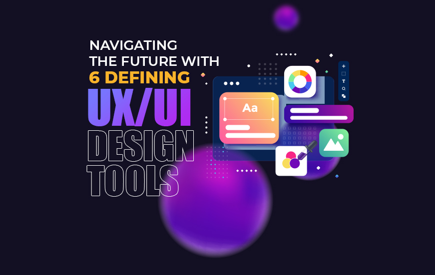 Navigating the Future with 6 Defining UX/UI Design Tools