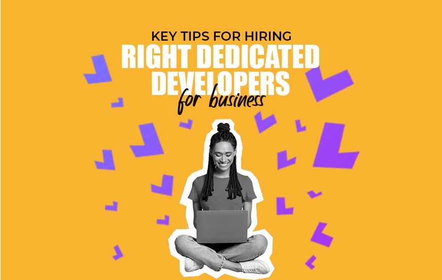 Key Tips for Hiring Right Dedicated Developers for Business