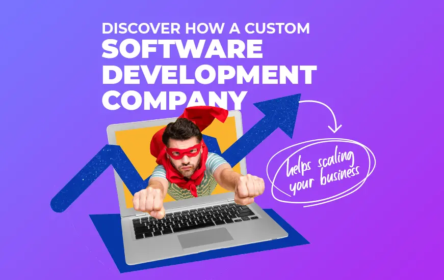 Discover How a Custom Software Development Company Helps Scaling Your Business