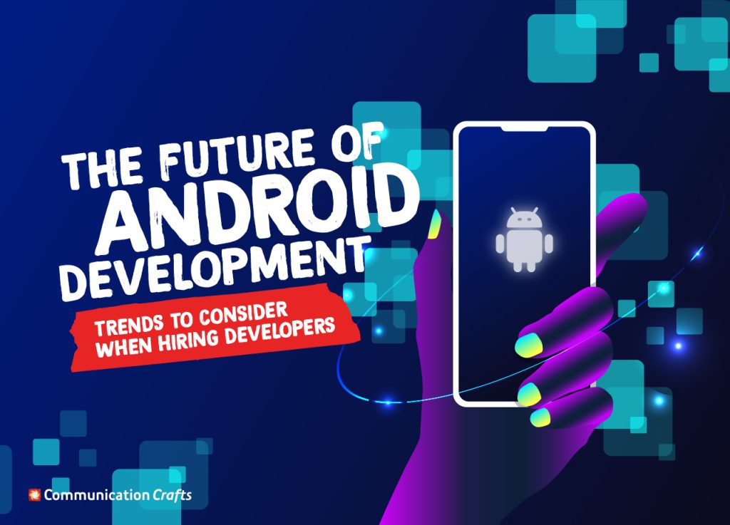 The Future of Android Development: Trends to Consider When Hiring Developers