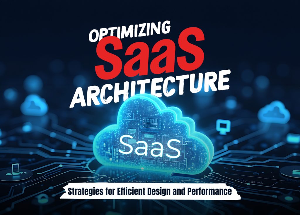 Optimizing SaaS Architecture: Strategies for Efficient Design and Performance