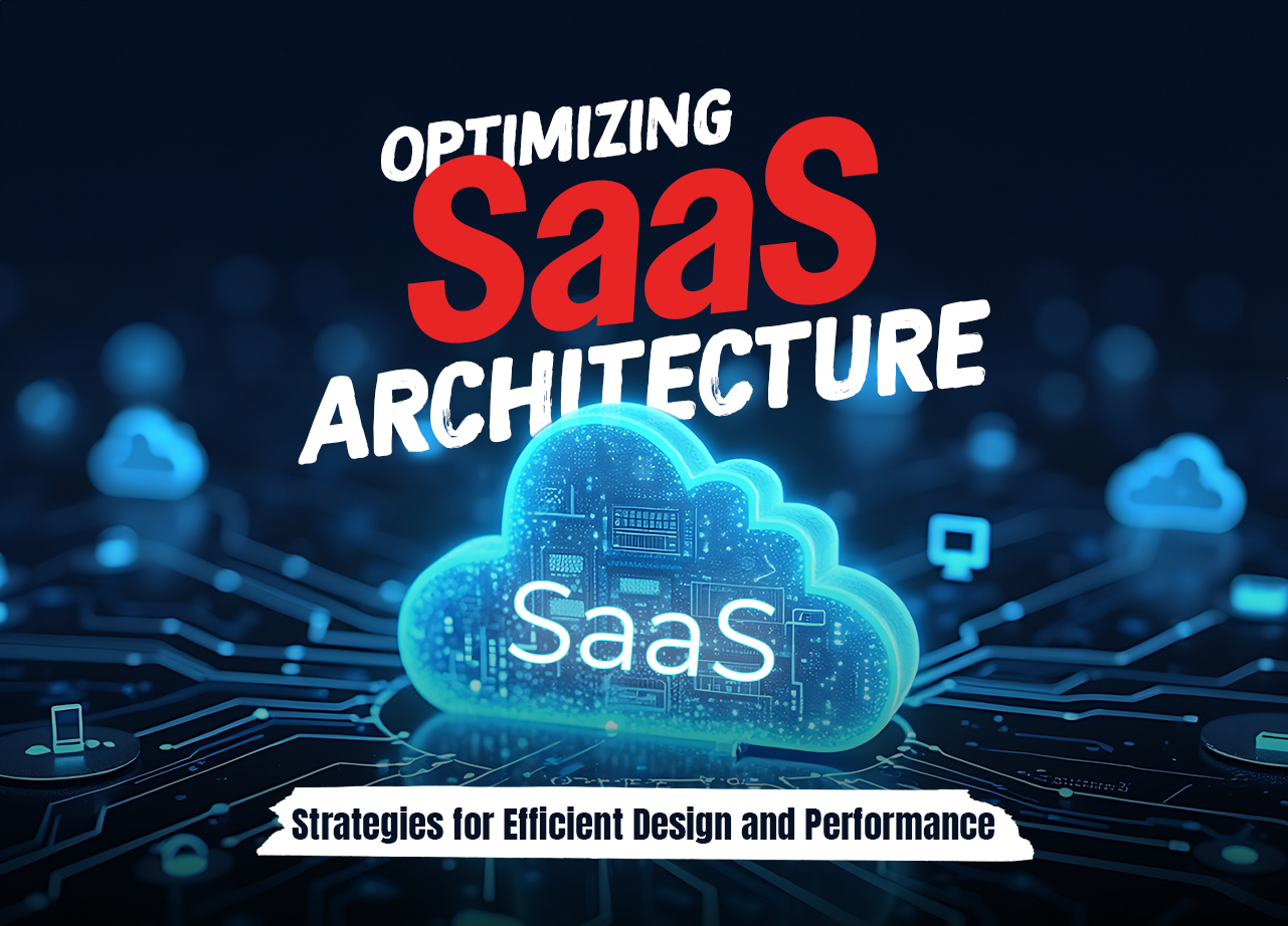 Optimizing SaaS Architecture: Strategies for Efficient Design and Performance